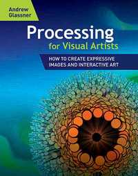Book cover for the book Processing for Visual Artists: How to Create Expressive Images and Interactive Art